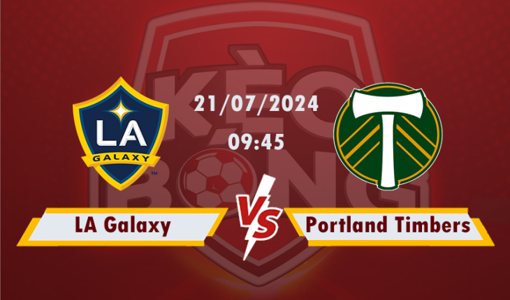 Nhận định, soi kèo Los Angeles Galaxy vs Portland Timbers, 09h45 ngày 21/7/2024